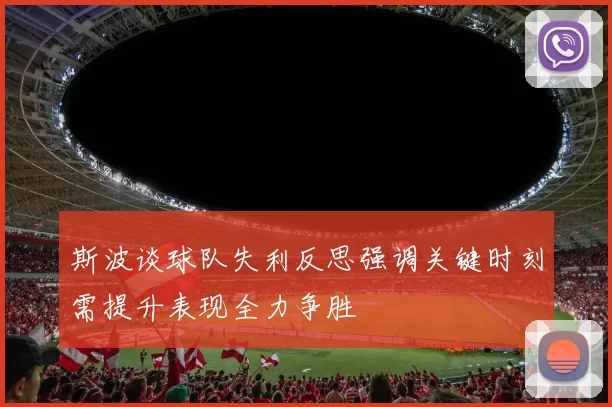 斯波谈球队失利反思强调关键时刻需提升表现全力争胜