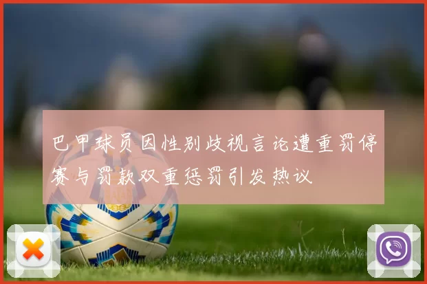 巴甲球员因性别歧视言论遭重罚停赛与罚款双重惩罚引发热议